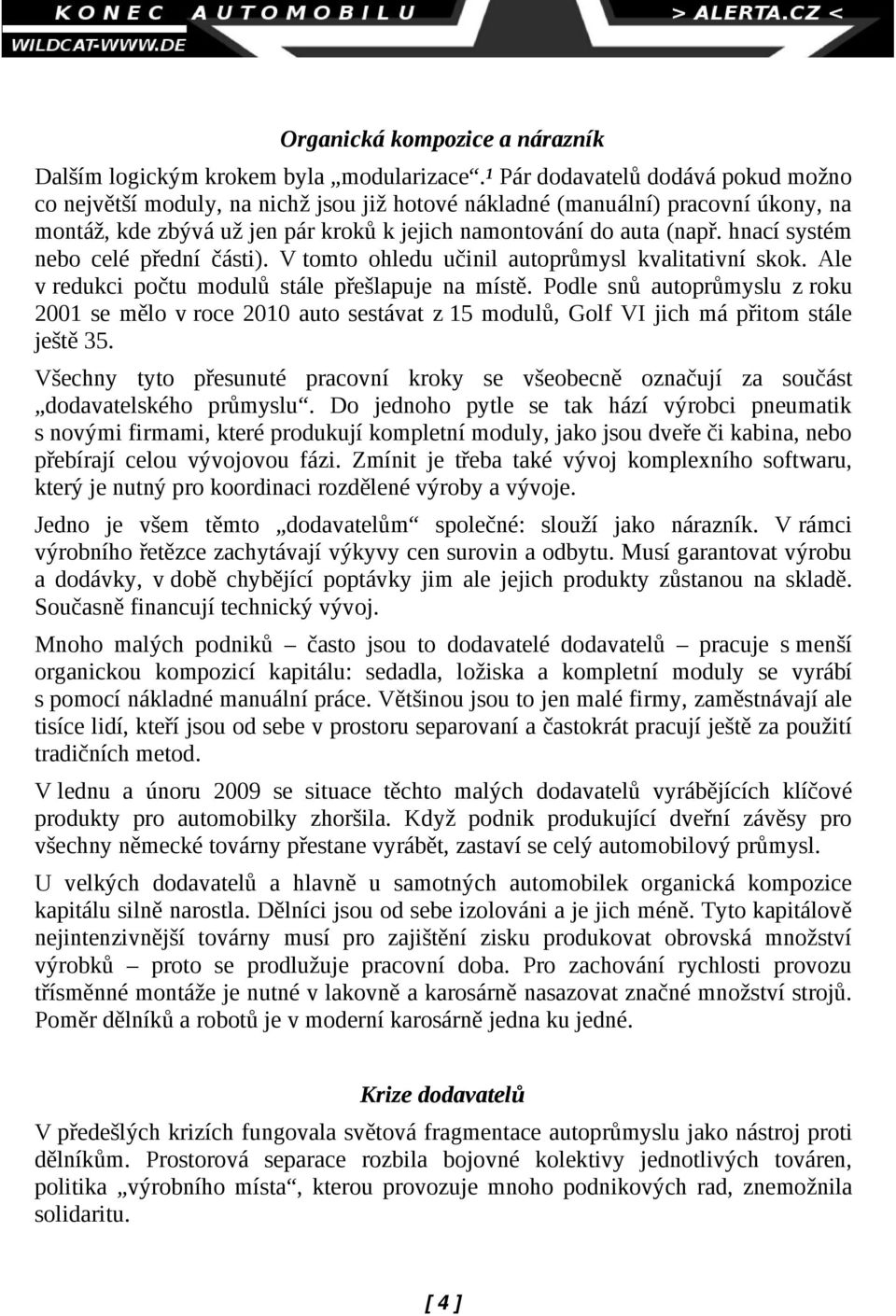 hnací systém nebo celé přední části). V tomto ohledu učinil autoprůmysl kvalitativní skok. Ale v redukci počtu modulů stále přešlapuje na místě.