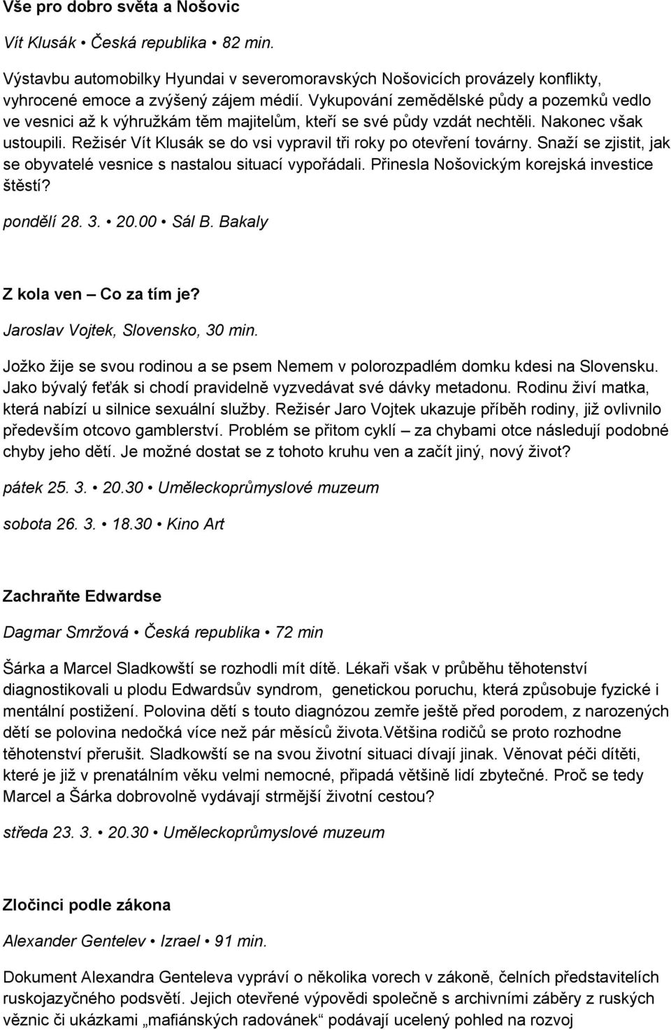 Režisér Vít Klusák se do vsi vypravil tři roky po otevření továrny. Snaží se zjistit, jak se obyvatelé vesnice s nastalou situací vypořádali. Přinesla Nošovickým korejská investice štěstí? pondělí 28.