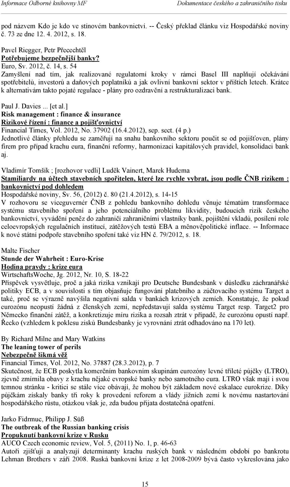 54 Zamyšlení nad tím, jak realizované regulatorní kroky v rámci Basel III naplňují očekávání spotřebitelů, investorů a daňových poplatníků a jak ovlivní bankovní sektor v příštích letech.