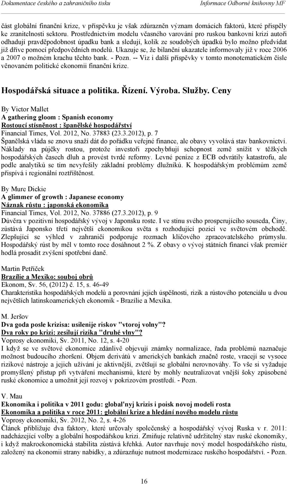 modelů. Ukazuje se, že bilanční ukazatele informovaly již v roce 2006 a 2007 o možném krachu těchto bank. - Pozn.