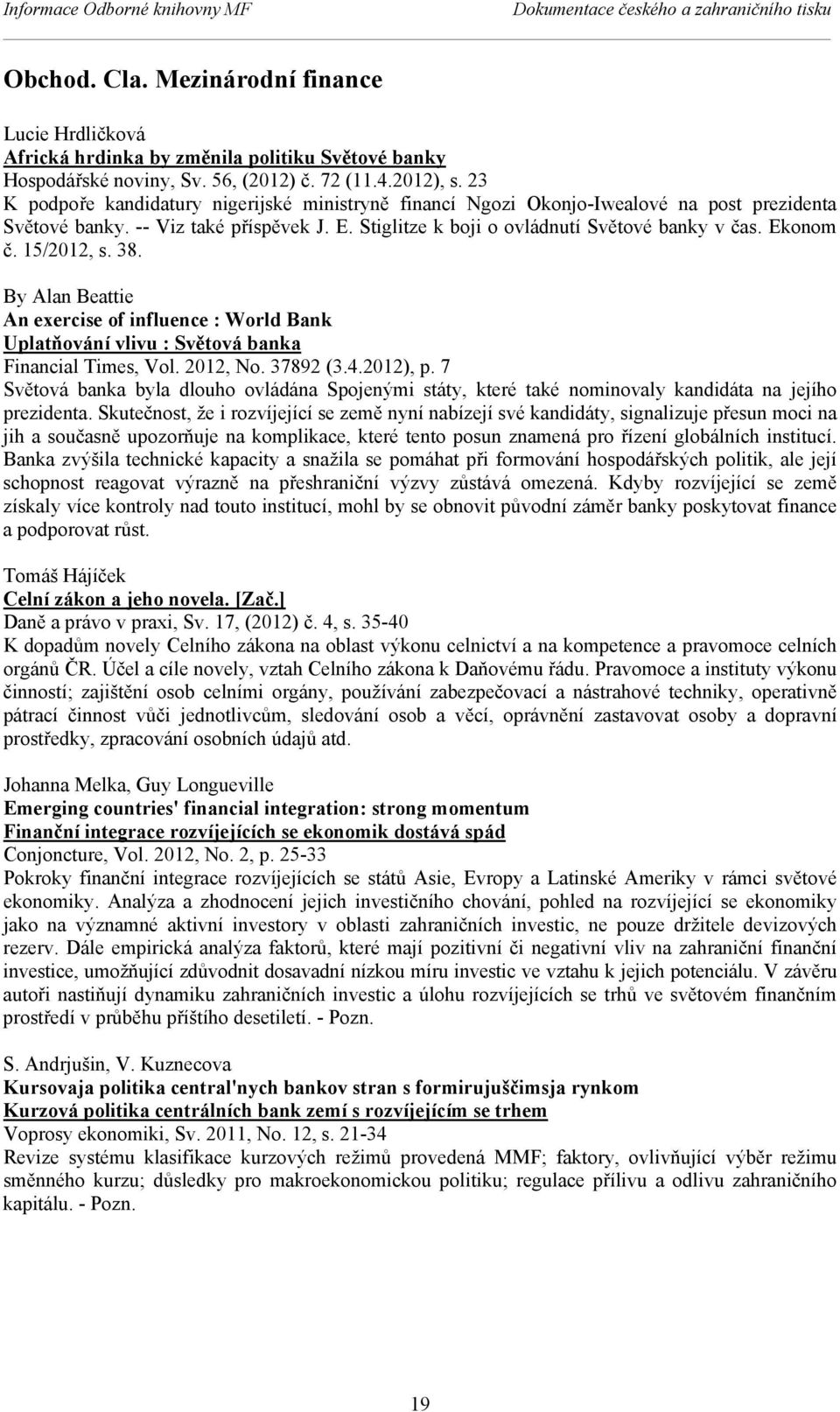 15/2012, s. 38. By Alan Beattie An exercise of influence : World Bank Uplatňování vlivu : Světová banka Financial Times, Vol. 2012, No. 37892 (3.4.2012), p.