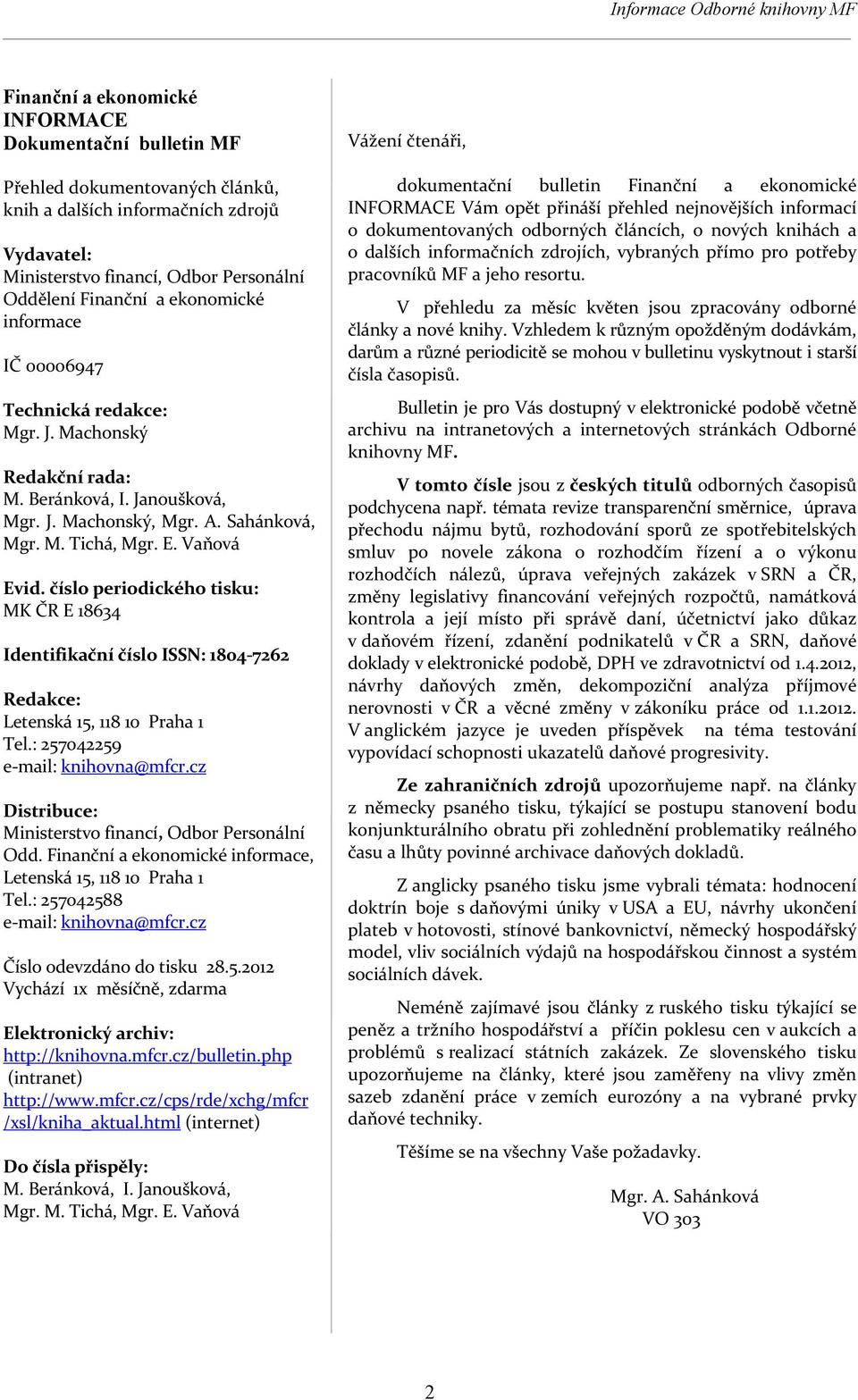 číslo periodického tisku: MK ČR E 18634 Identifikační číslo ISSN: 1804 7262 Redakce: Letenská 15, 118 10 Praha 1 Tel.: 257042259 e mail: knihovna@mfcr.