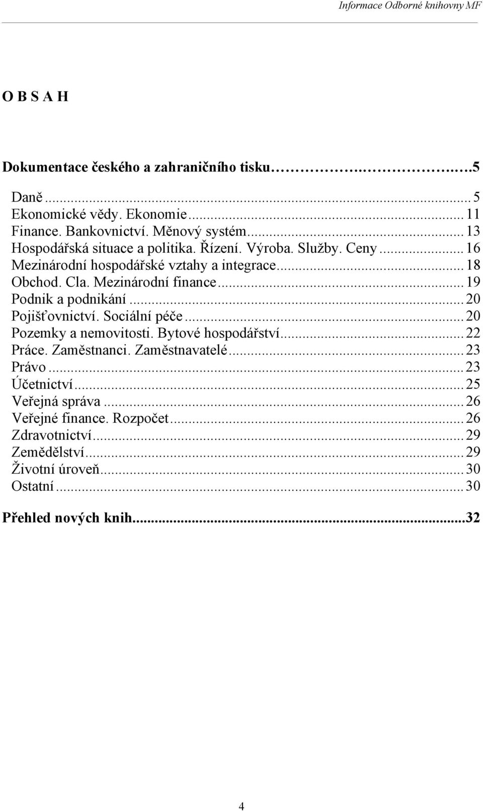 .. 19 Podnik a podnikání... 20 Pojišťovnictví. Sociální péče... 20 Pozemky a nemovitosti. Bytové hospodářství... 22 Práce. Zaměstnanci. Zaměstnavatelé.