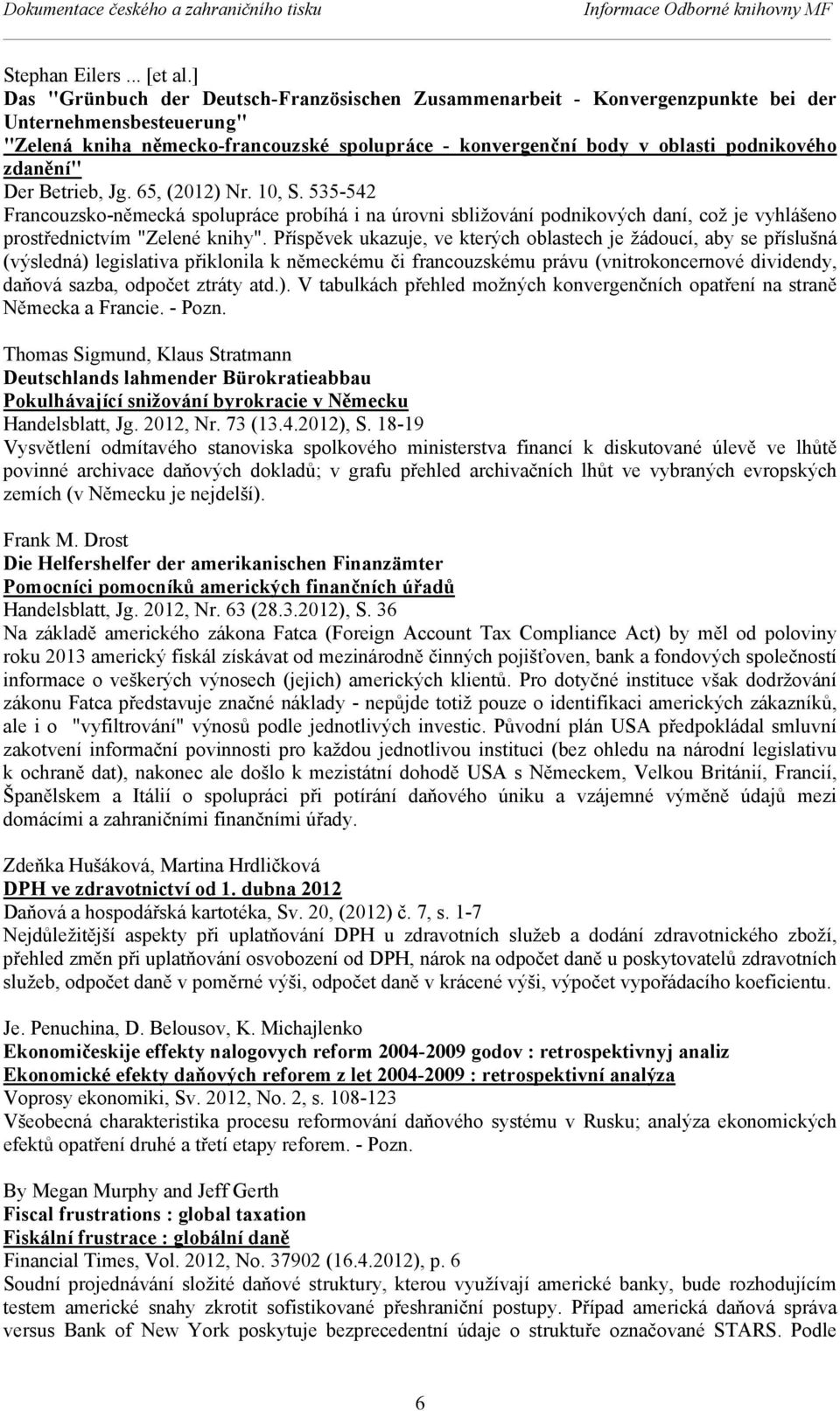 zdanění" Der Betrieb, Jg. 65, (2012) Nr. 10, S. 535-542 Francouzsko-německá spolupráce probíhá i na úrovni sbližování podnikových daní, což je vyhlášeno prostřednictvím "Zelené knihy".