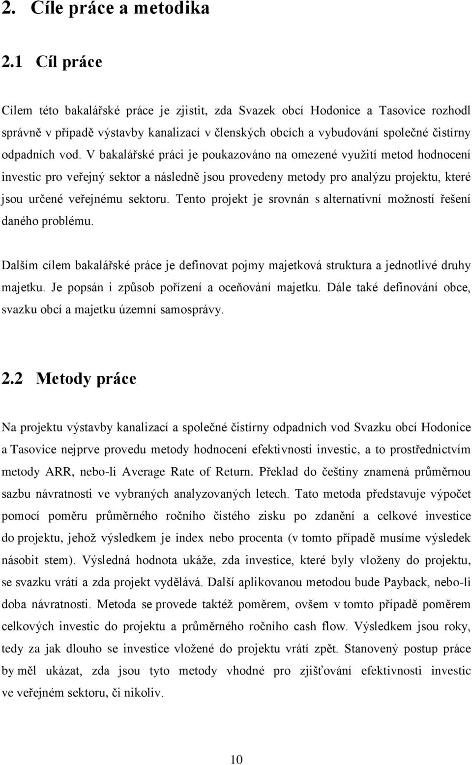 V bakalářské práci je poukazováno na omezené vyuţití metod hodnocení investic pro veřejný sektor a následně jsou provedeny metody pro analýzu projektu, které jsou určené veřejnému sektoru.