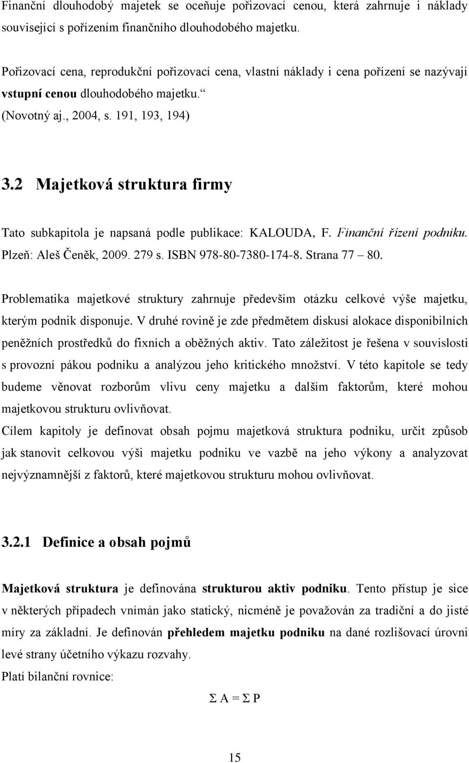 2 Majetková struktura firmy Tato subkapitola je napsaná podle publikace: KALOUDA, F. Finanční řízení podniku. Plzeň: Aleš Čeněk, 2009. 279 s. ISBN 978-80-7380-174-8. Strana 77 80.