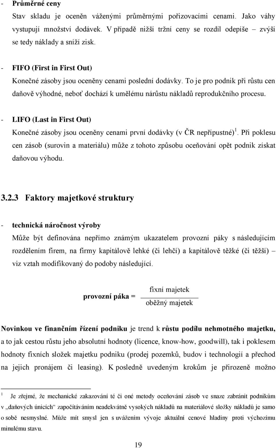 - LIFO (Last in First Out) Konečné zásoby jsou oceněny cenami první dodávky (v ČR nepřípustné) 1.