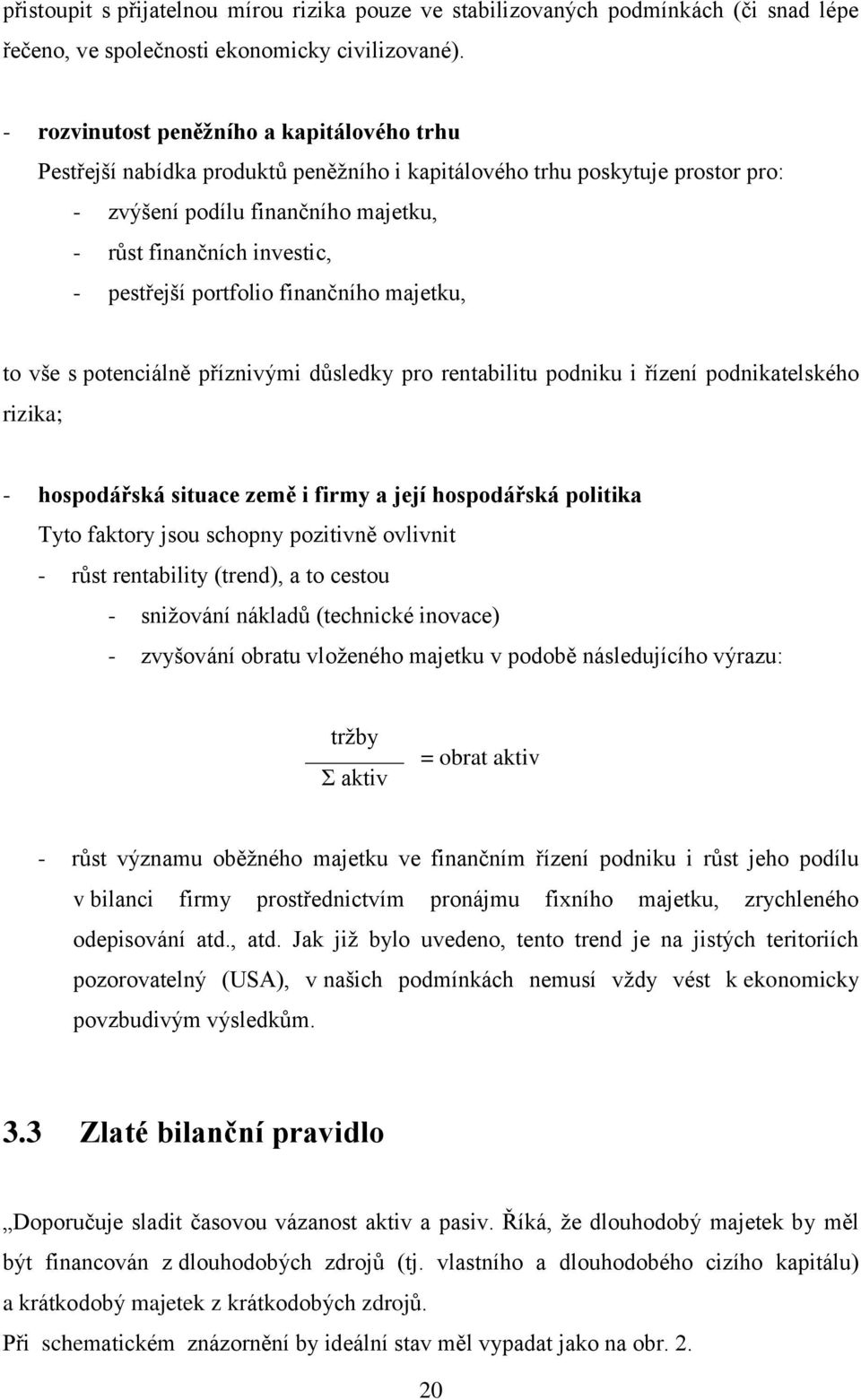 pestřejší portfolio finančního majetku, to vše s potenciálně příznivými důsledky pro rentabilitu podniku i řízení podnikatelského rizika; - hospodářská situace země i firmy a její hospodářská