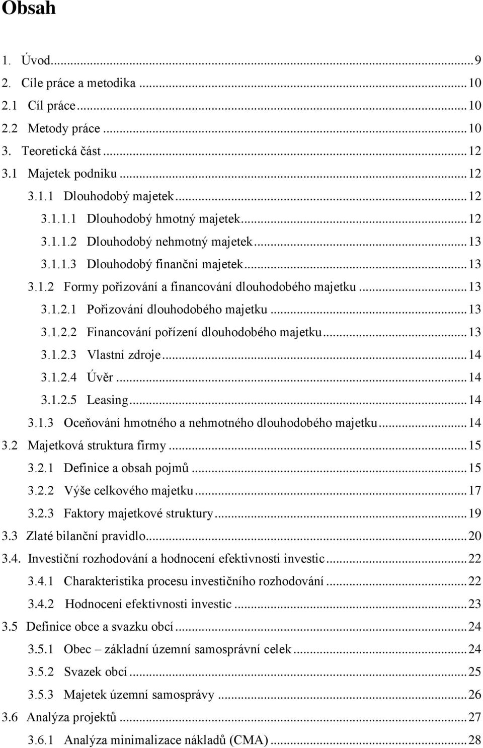 .. 13 3.1.2.3 Vlastní zdroje... 14 3.1.2.4 Úvěr... 14 3.1.2.5 Leasing... 14 3.1.3 Oceňování hmotného a nehmotného dlouhodobého majetku... 14 3.2 Majetková struktura firmy... 15 3.2.1 Definice a obsah pojmů.