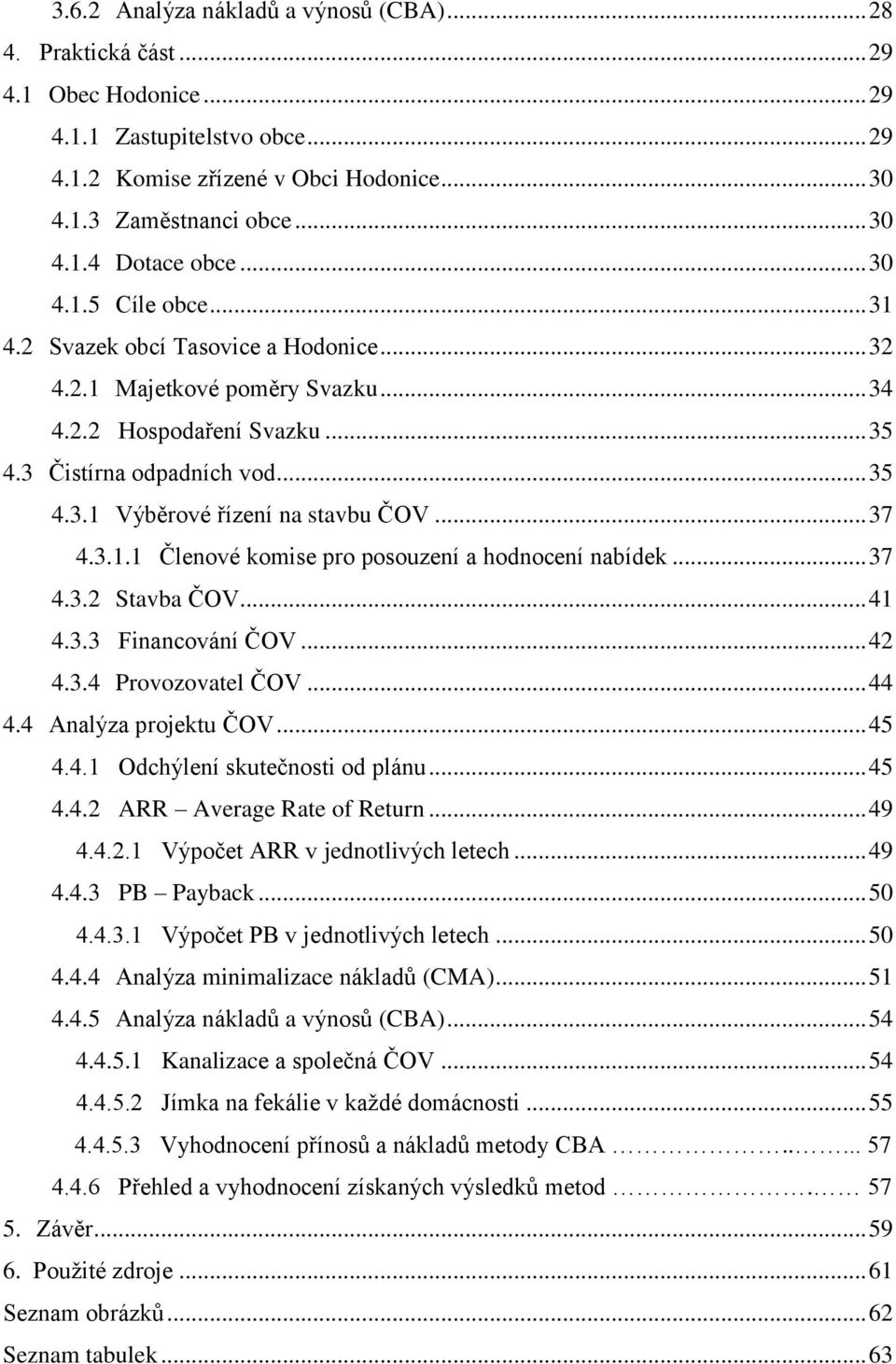 .. 37 4.3.1.1 Členové komise pro posouzení a hodnocení nabídek... 37 4.3.2 Stavba ČOV... 41 4.3.3 Financování ČOV... 42 4.3.4 Provozovatel ČOV... 44 4.4 Analýza projektu ČOV... 45 4.4.1 Odchýlení skutečnosti od plánu.