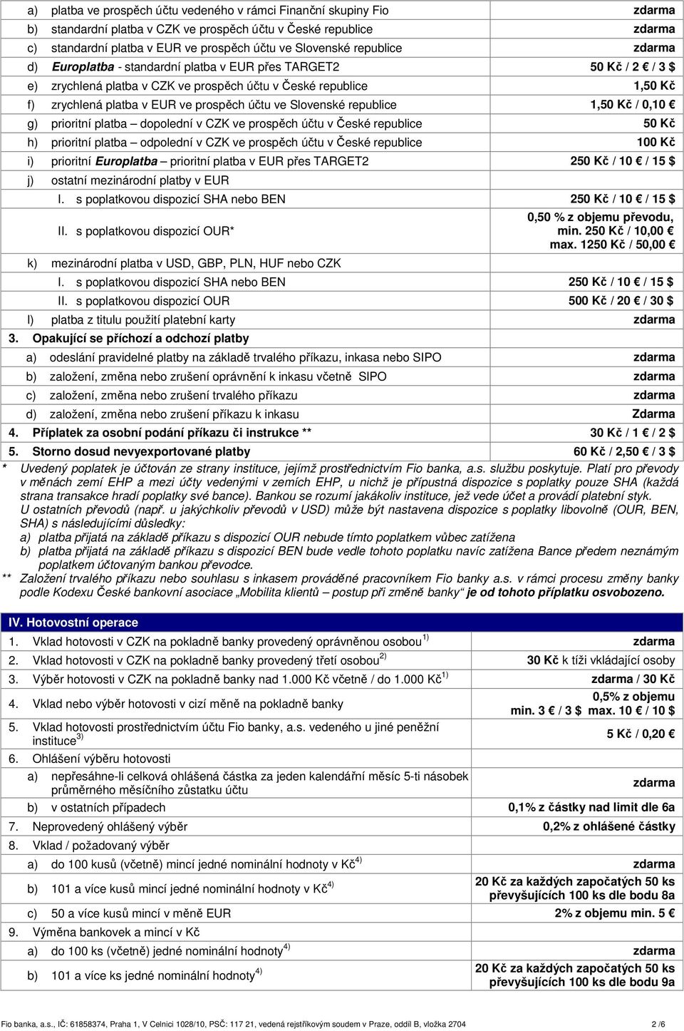 ve Slovenské republice 1,50 Kč / 0,10 g) prioritní platba dopolední v CZK ve prospěch účtu v České republice 50 Kč h) prioritní platba odpolední v CZK ve prospěch účtu v České republice 100 Kč i)