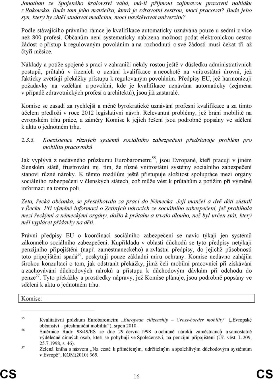 Občanům není systematicky nabízena možnost podat elektronickou cestou žádost o přístup k regulovaným povoláním a na rozhodnutí o své žádosti musí čekat tři až čtyři měsíce.