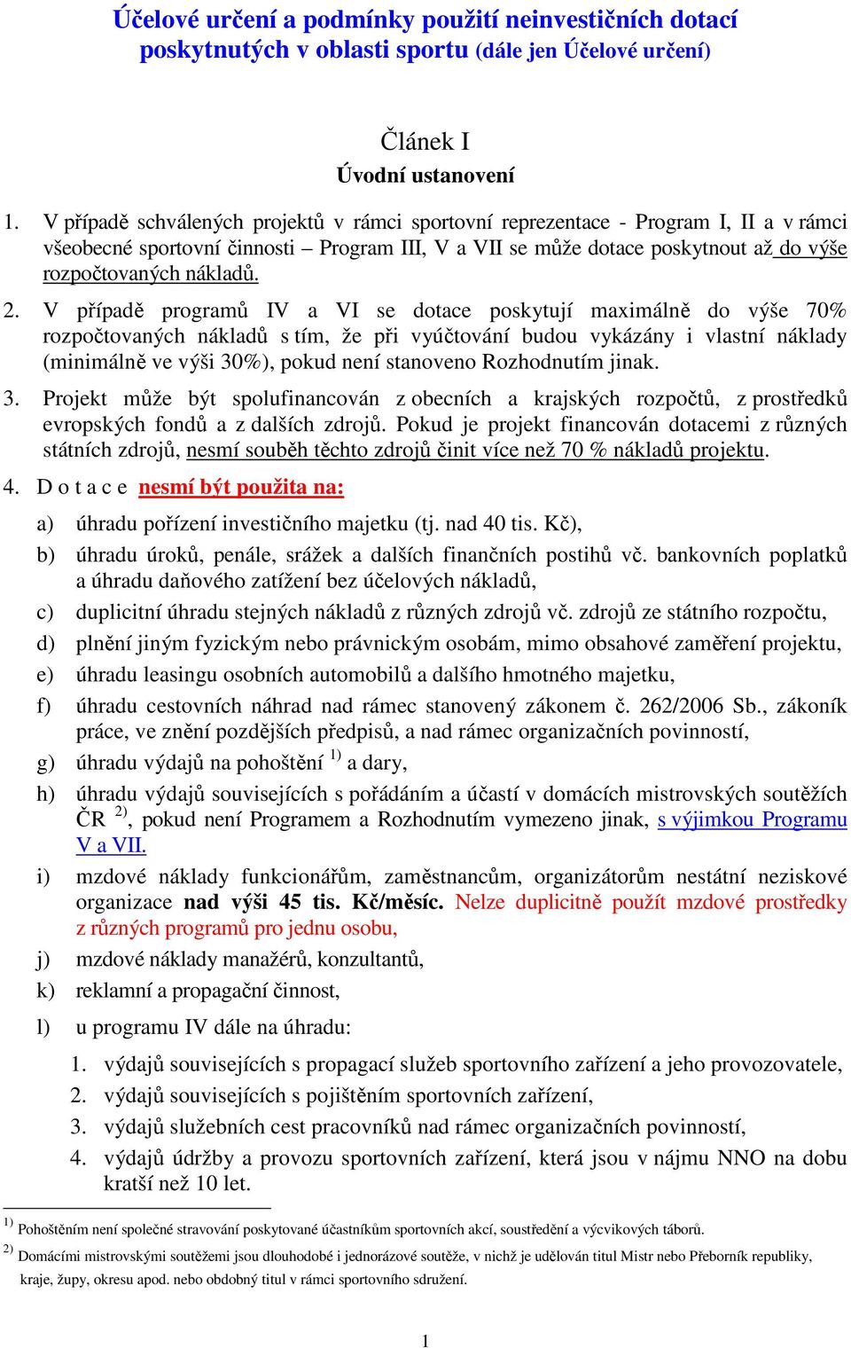 2. V případě programů IV a VI se dotace poskytují maximálně do výše 70% rozpočtovaných nákladů s tím, že při vyúčtování budou vykázány i vlastní náklady (minimálně ve výši 30%), pokud není stanoveno