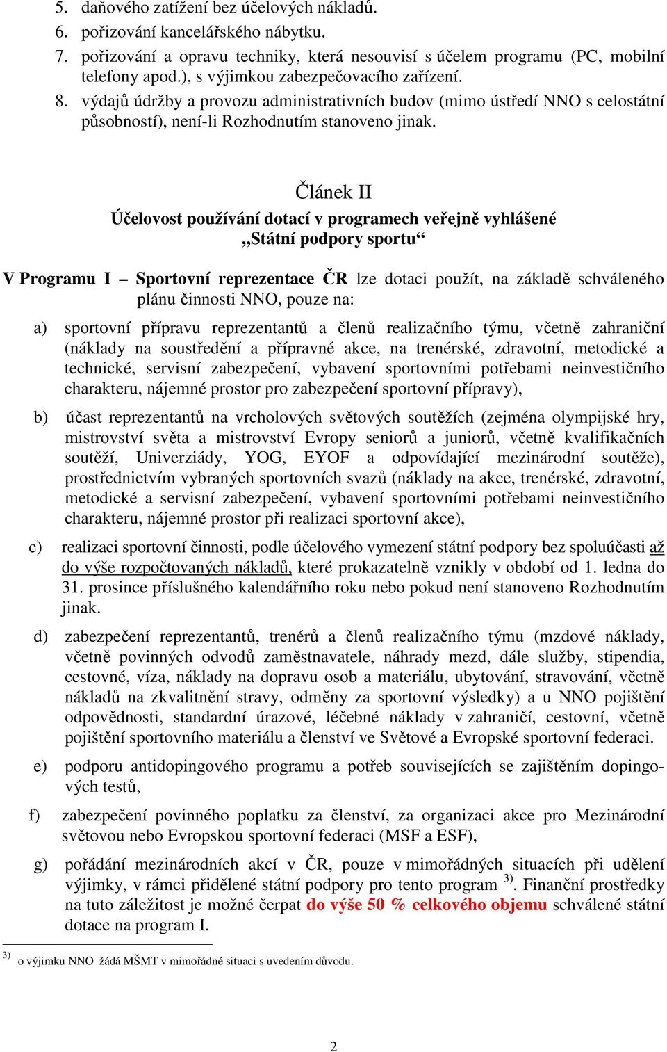 Článek II Účelovost používání dotací v programech veřejně vyhlášené Státní podpory sportu V Programu I Sportovní reprezentace ČR lze dotaci použít, na základě schváleného plánu činnosti NNO, pouze