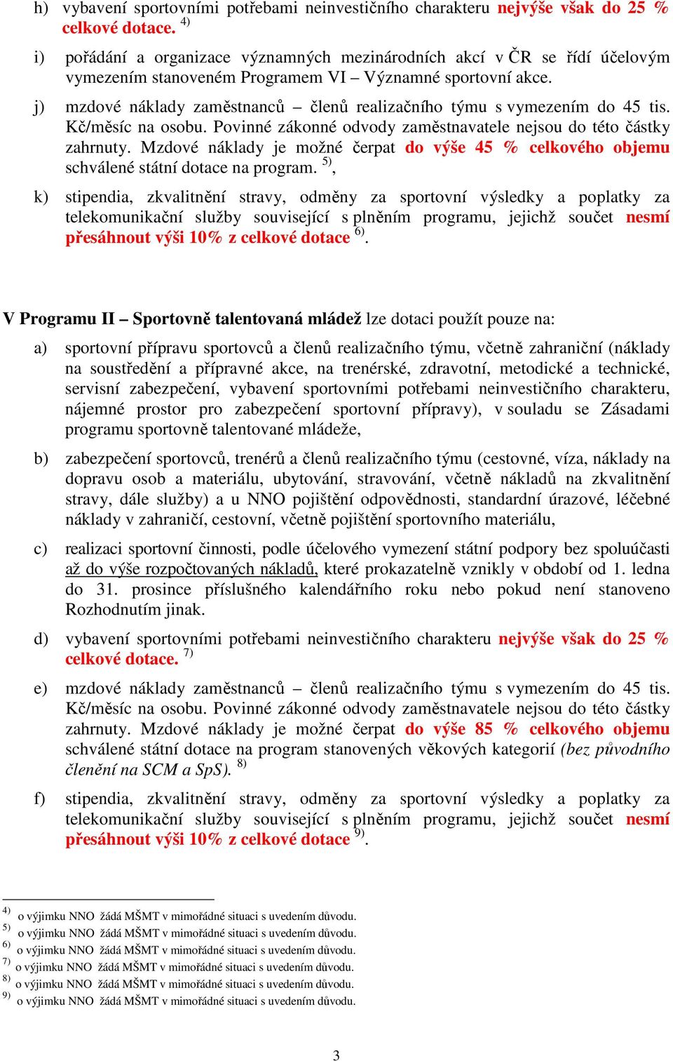 j) mzdové náklady zaměstnanců členů realizačního týmu s vymezením do 45 tis. Kč/měsíc na osobu. Povinné zákonné odvody zaměstnavatele nejsou do této částky zahrnuty.