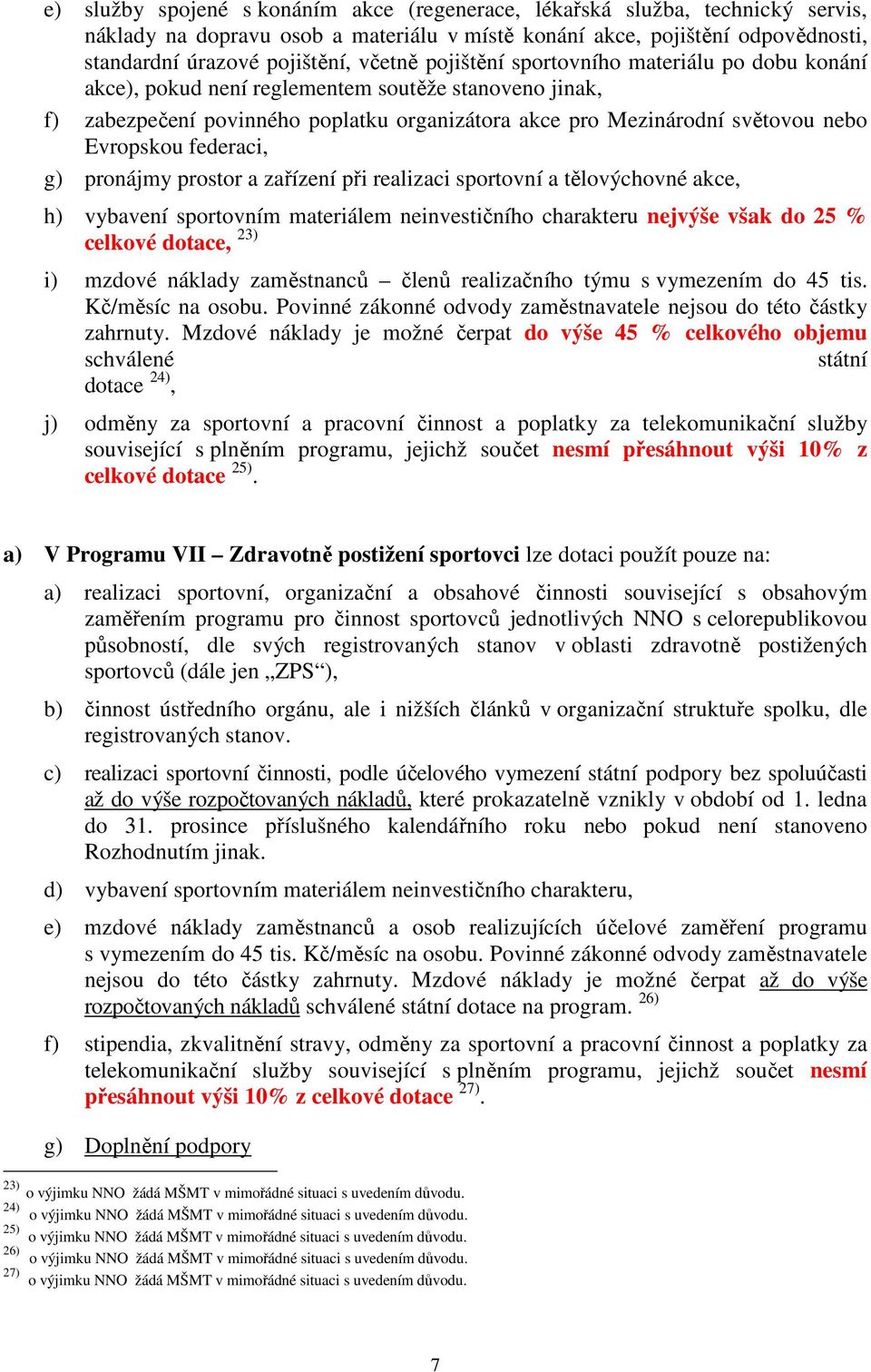 federaci, g) pronájmy prostor a zařízení při realizaci sportovní a tělovýchovné akce, h) vybavení sportovním materiálem neinvestičního charakteru nejvýše však do 25 % celkové dotace, 23) i) mzdové