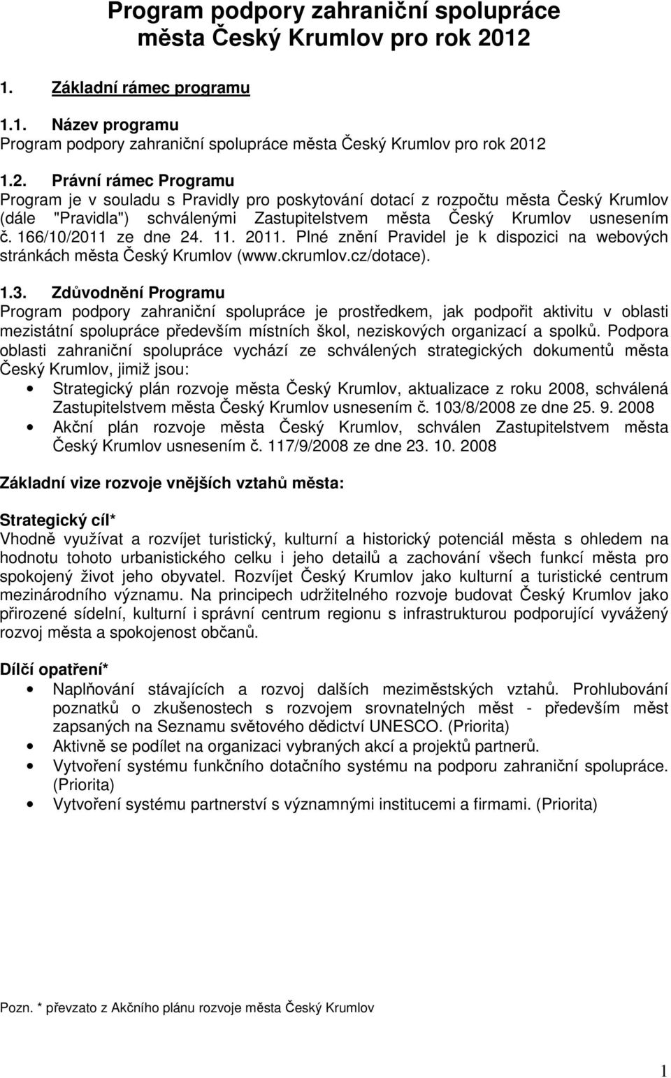 166//2011 ze dne 24. 11. 2011. Plné znění Pravidel je k dispozici na webových stránkách města Český Krumlov (www.ckrumlov.cz/dotace). 1.3.