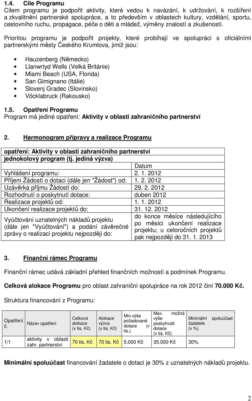 Prioritou programu je podpořit projekty, které probíhají ve spolupráci s oficiálními partnerskými městy Českého Krumlova, jimiž jsou: Hauzenberg (Německo) Llanwrtyd Wells (Velká Británie) Miami Beach