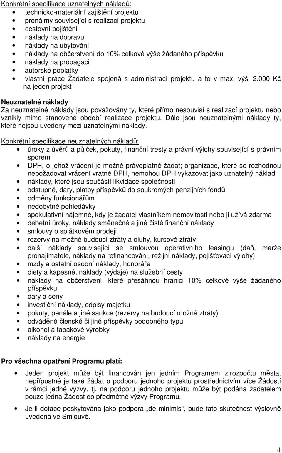000 Kč na jeden projekt Neuznatelné náklady Za neuznatelné náklady jsou považovány ty, které přímo nesouvisí s realizací projektu nebo vznikly mimo stanovené období realizace projektu.