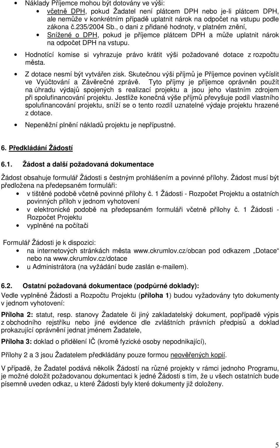 Hodnotící komise si vyhrazuje právo krátit výši požadované dotace z rozpočtu města. Z dotace nesmí být vytvářen zisk.