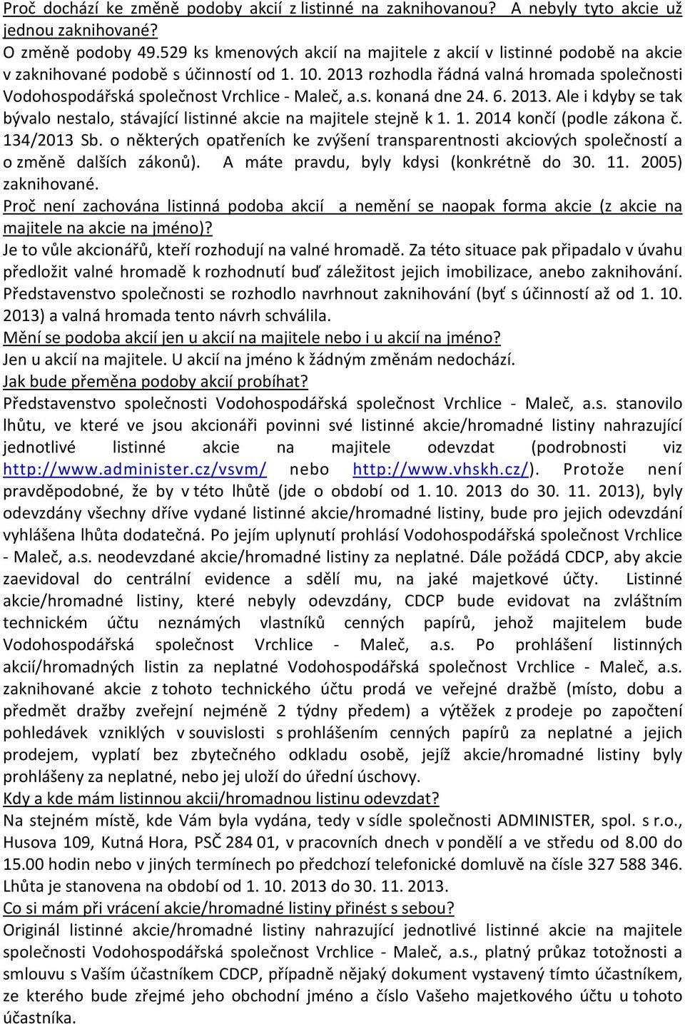 2013 rozhodla řádná valná hromada společnosti Vodohospodářská společnost Vrchlice - Maleč, a.s. konaná dne 24. 6. 2013.