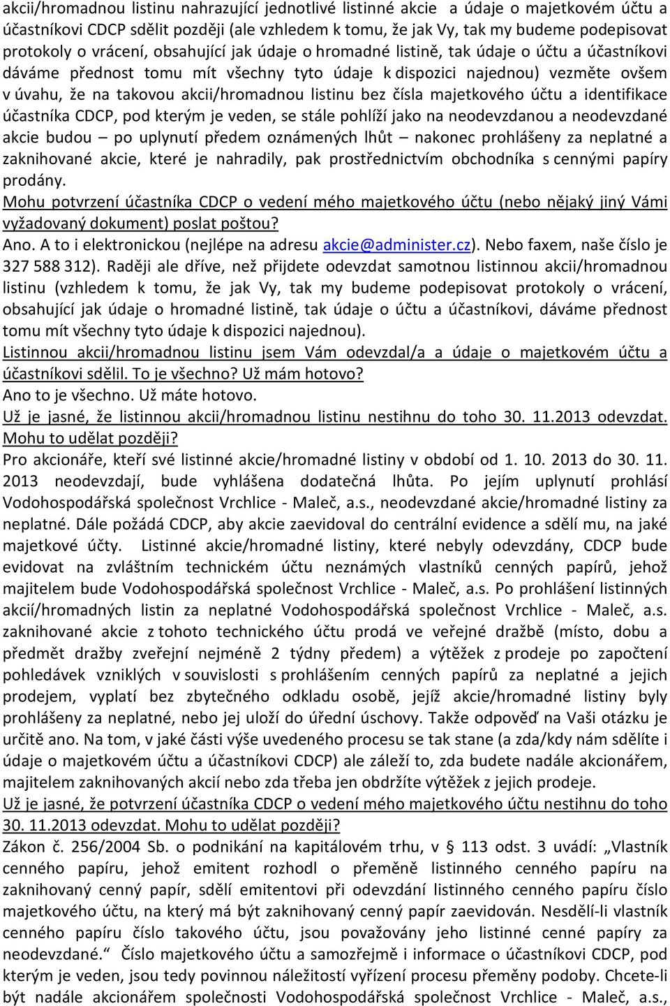 listinu bez čísla majetkového účtu a identifikace účastníka CDCP, pod kterým je veden, se stále pohlíží jako na neodevzdanou a neodevzdané akcie budou po uplynutí předem oznámených lhůt nakonec