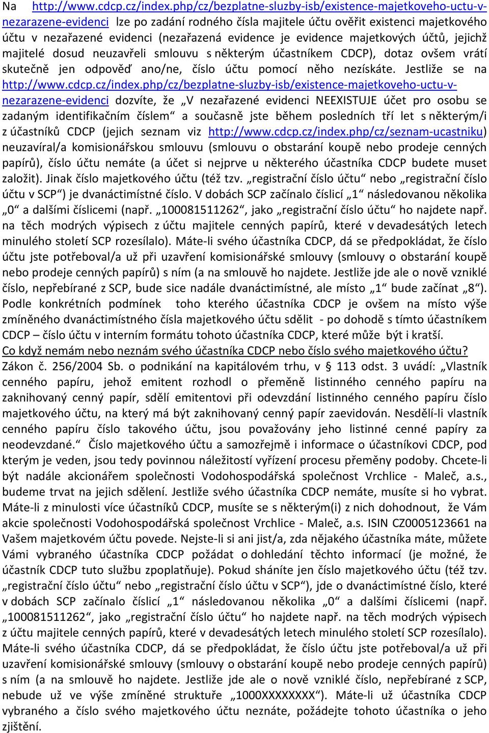 evidence majetkových účtů, jejichž majitelé dosud neuzavřeli smlouvu s některým účastníkem CDCP), dotaz ovšem vrátí skutečně jen odpověď ano/ne, číslo účtu pomocí něho nezískáte.