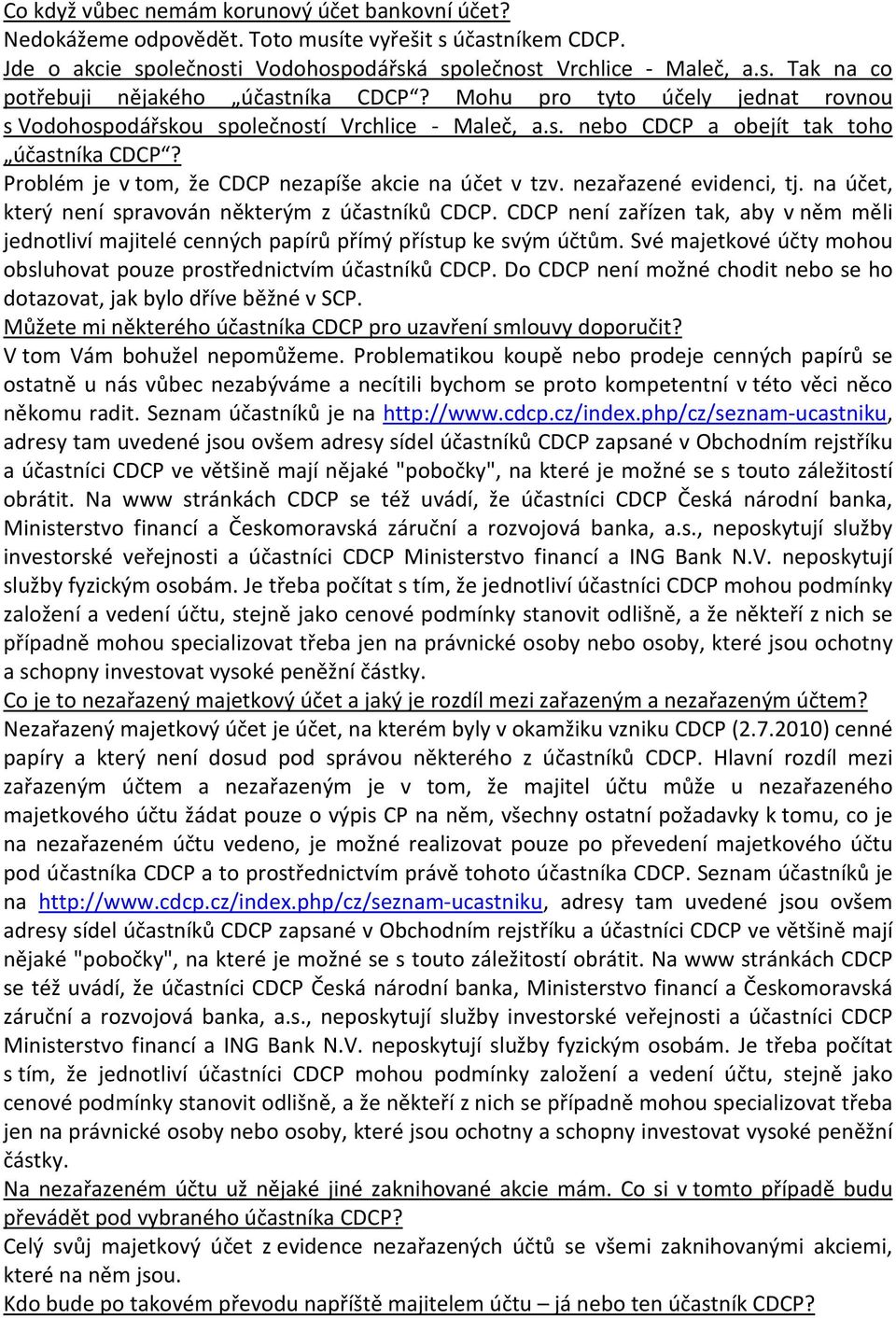 nezařazené evidenci, tj. na účet, který není spravován některým z účastníků CDCP. CDCP není zařízen tak, aby v něm měli jednotliví majitelé cenných papírů přímý přístup ke svým účtům.