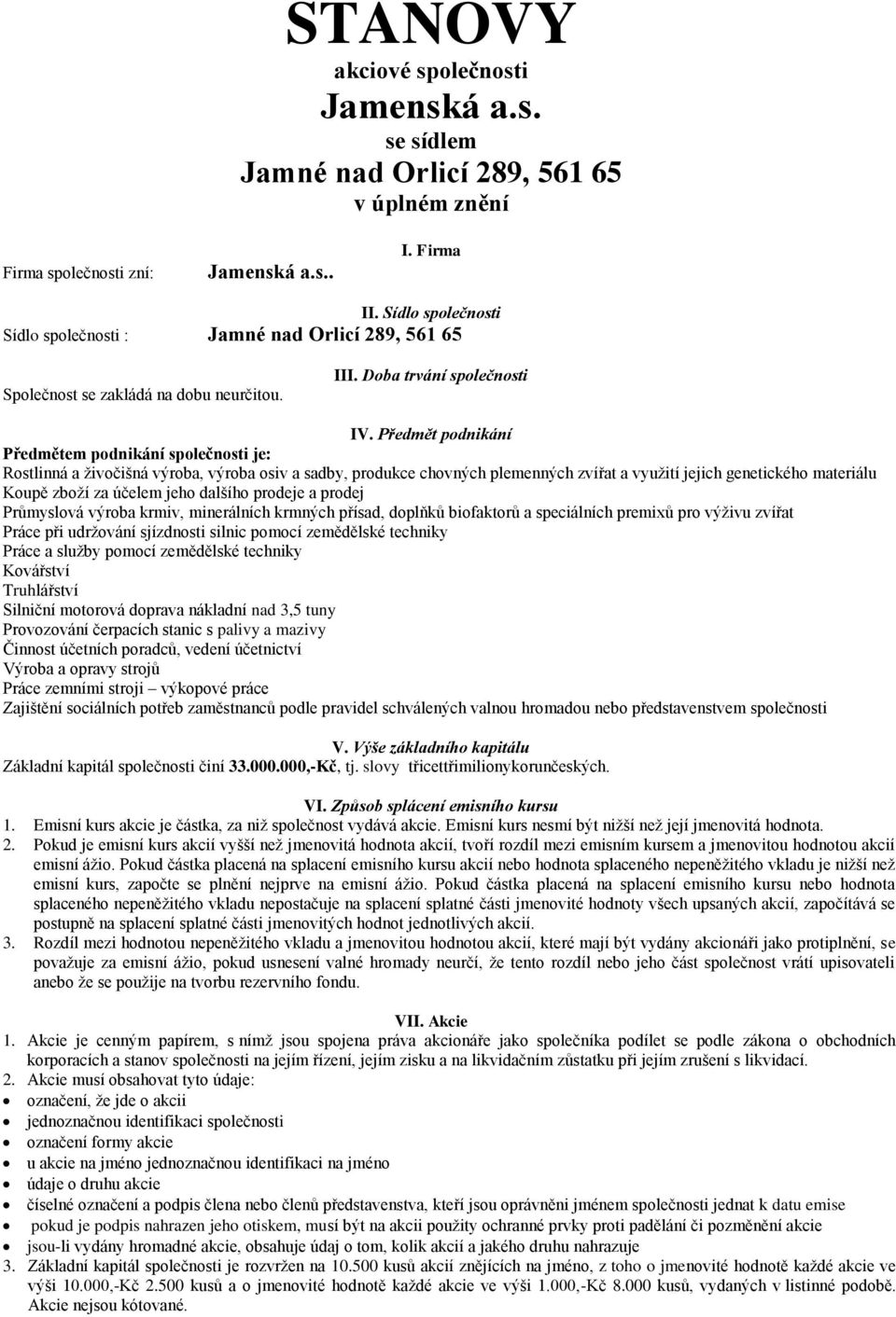 Předmět podnikání Předmětem podnikání společnosti je: Rostlinná a živočišná výroba, výroba osiv a sadby, produkce chovných plemenných zvířat a využití jejich genetického materiálu Koupě zboží za