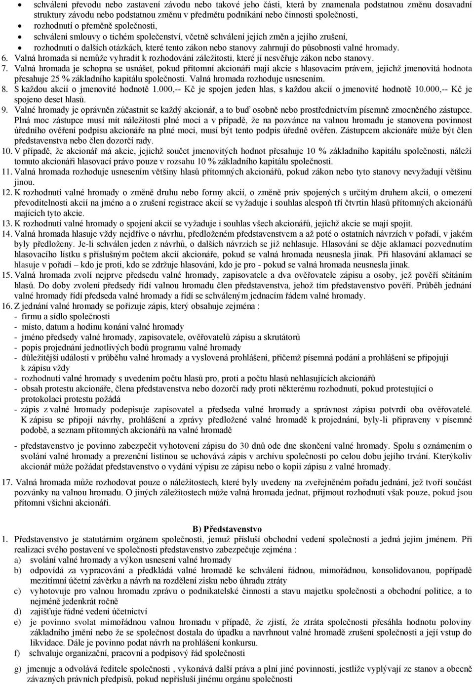 působnosti valné hromady. 6. Valná hromada si nemůže vyhradit k rozhodování záležitosti, které jí nesvěřuje zákon nebo stanovy. 7.