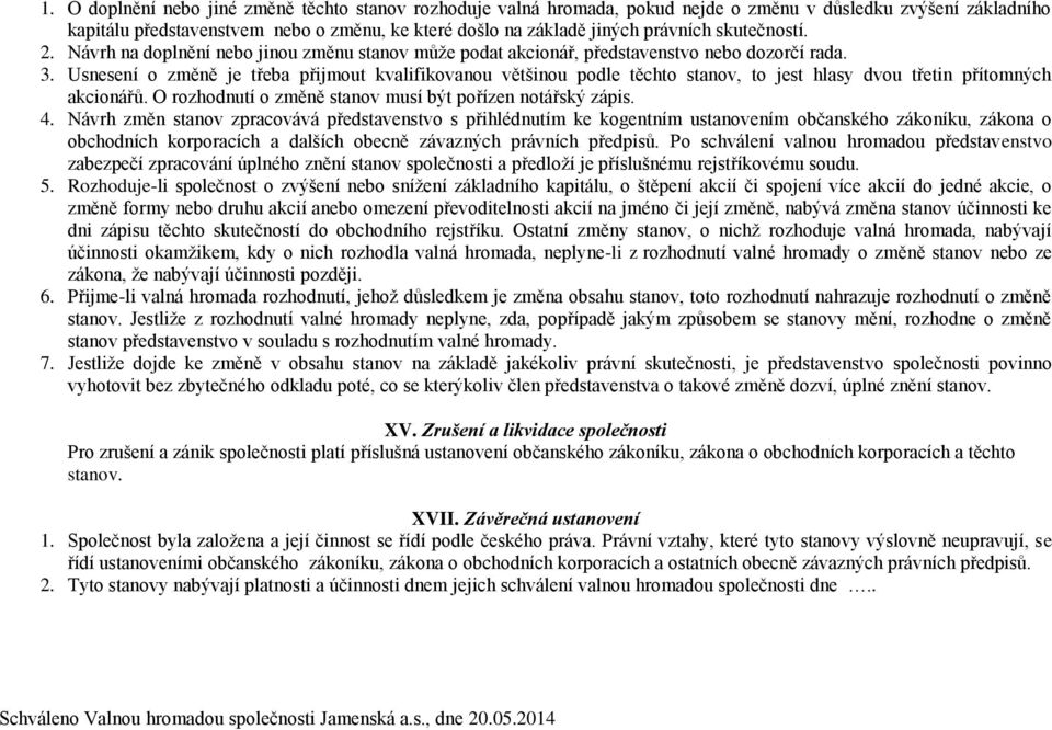 Usnesení o změně je třeba přijmout kvalifikovanou většinou podle těchto stanov, to jest hlasy dvou třetin přítomných akcionářů. O rozhodnutí o změně stanov musí být pořízen notářský zápis. 4.