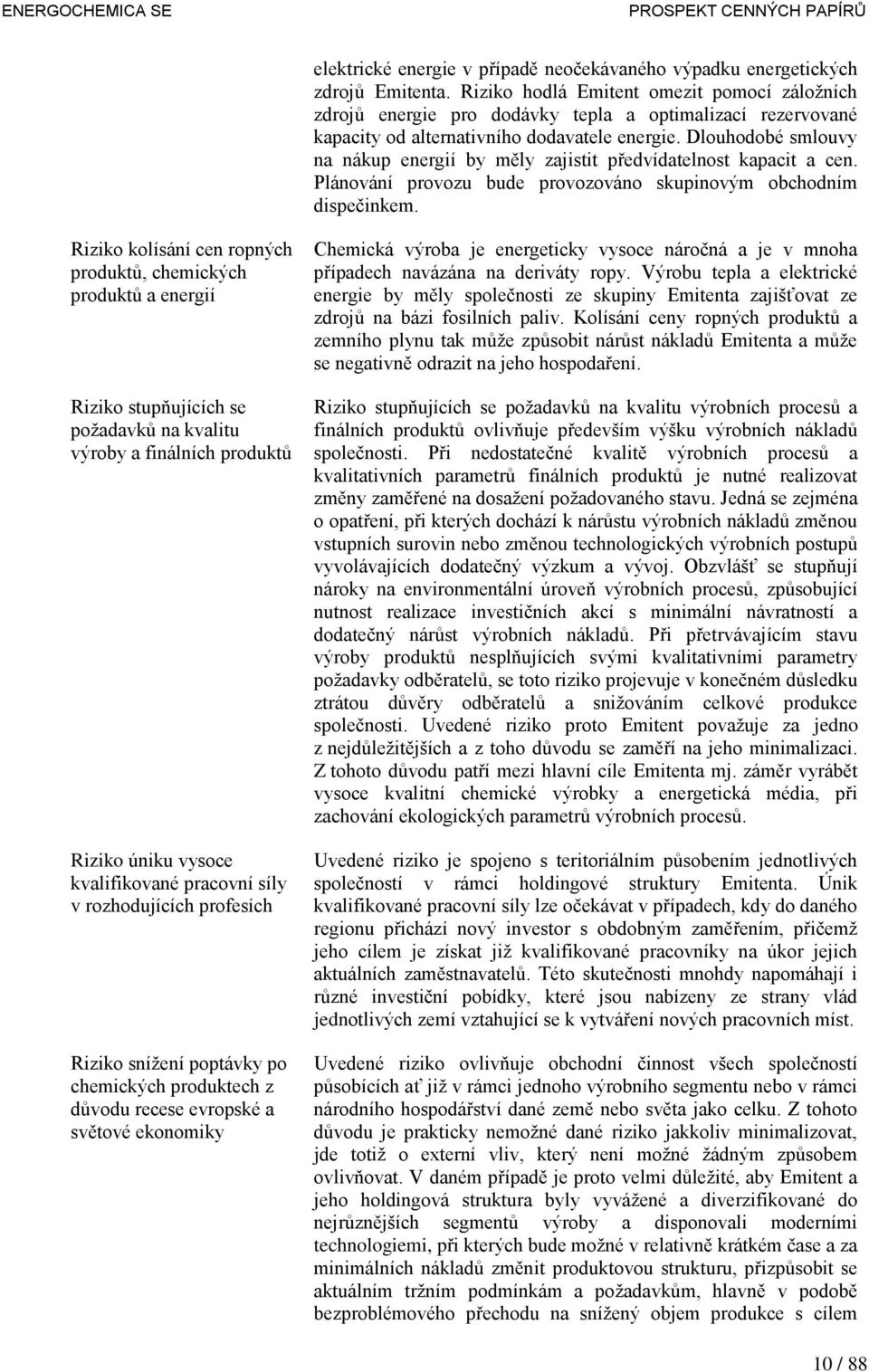 Dlouhodobé smlouvy na nákup energií by měly zajistit předvídatelnost kapacit a cen. Plánování provozu bude provozováno skupinovým obchodním dispečinkem.