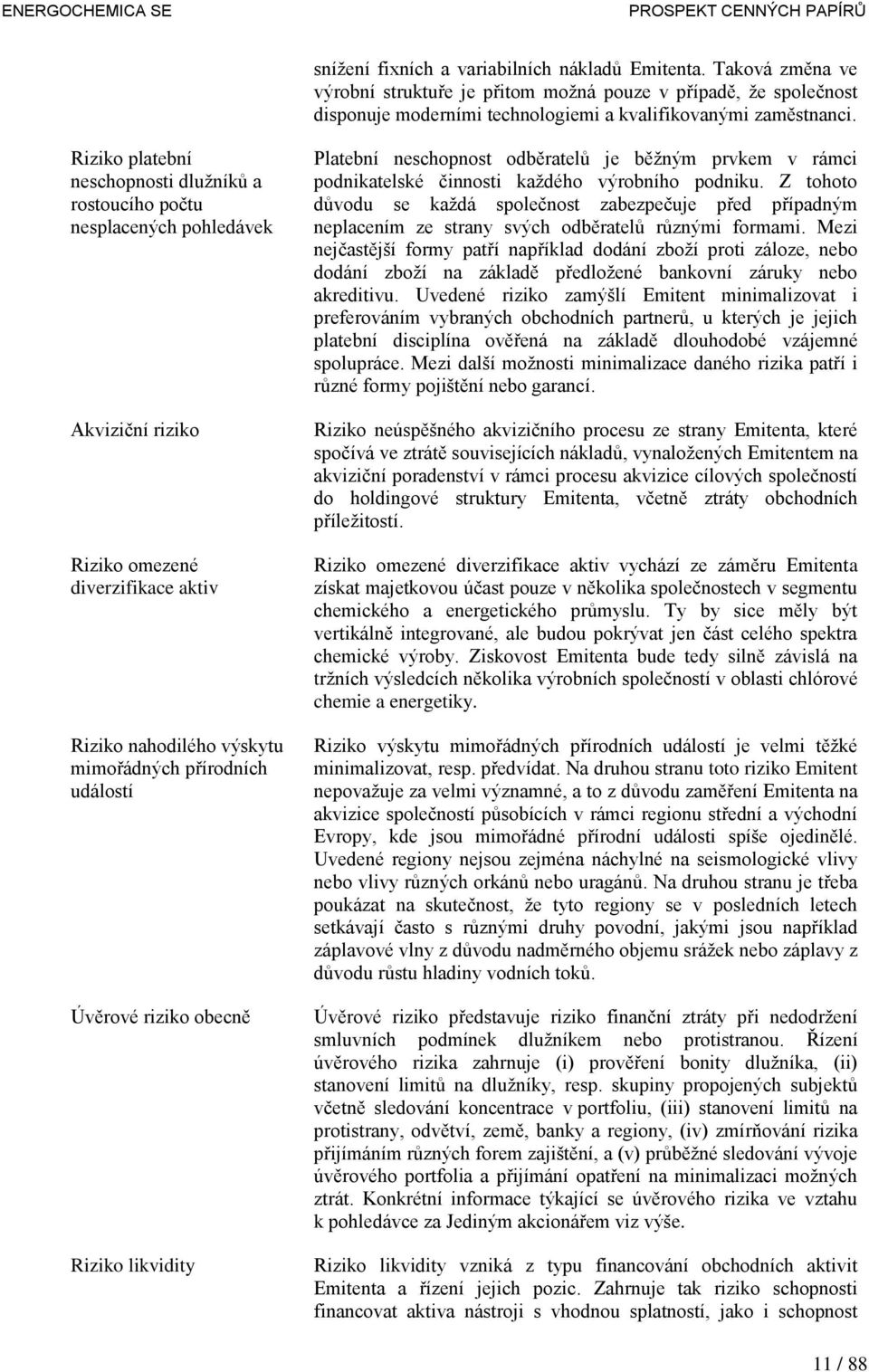 riziko obecně Riziko likvidity Platební neschopnost odběratelů je běžným prvkem v rámci podnikatelské činnosti každého výrobního podniku.