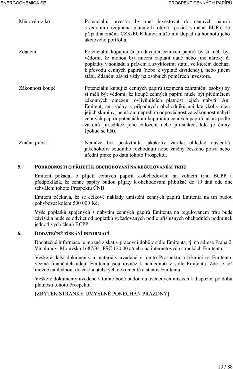 Potenciální kupující či prodávající cenných papírů by si měli být vědomi, že mohou být nuceni zaplatit daně nebo jiné nároky či poplatky v souladu s právem a zvyklostmi státu, ve kterém dochází k