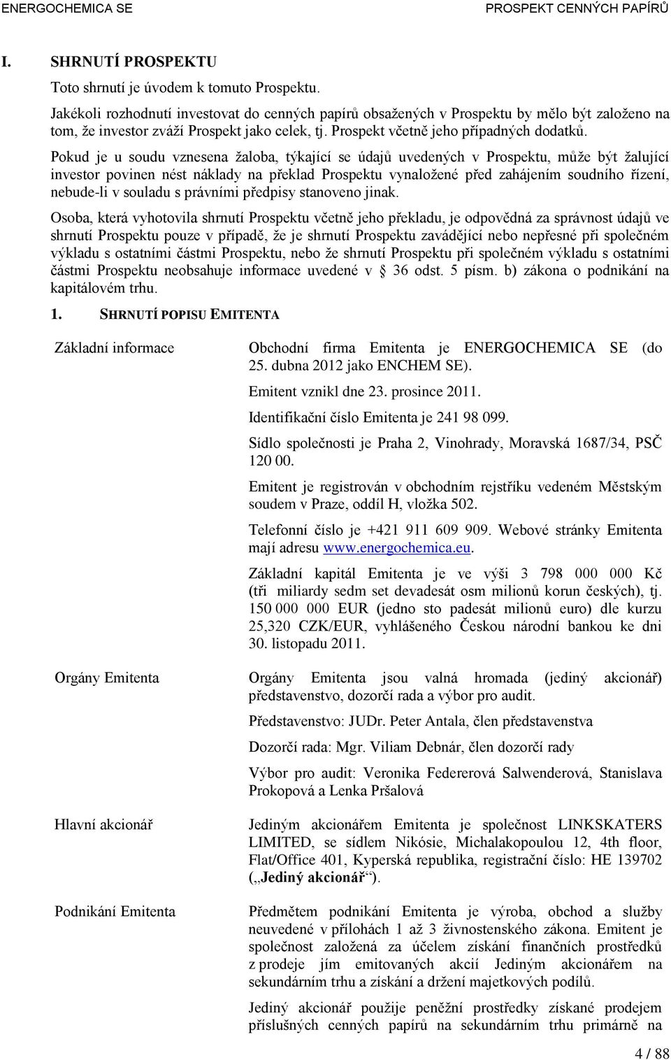 Pokud je u soudu vznesena žaloba, týkající se údajů uvedených v Prospektu, může být žalující investor povinen nést náklady na překlad Prospektu vynaložené před zahájením soudního řízení, nebude-li v