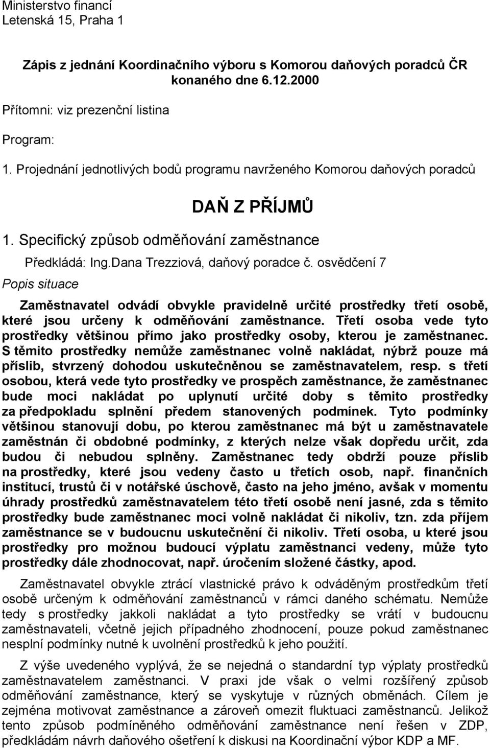 osvědčení 7 Popis situace Zaměstnavatel odvádí obvykle pravidelně určité prostředky třetí osobě, které jsou určeny k odměňování zaměstnance.