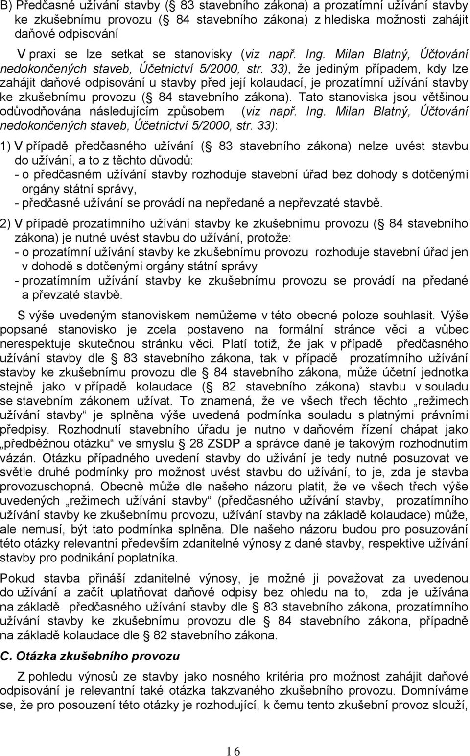 33), že jediným případem, kdy lze zahájit daňové odpisování u stavby před její kolaudací, je prozatímní užívání stavby ke zkušebnímu provozu ( 84 stavebního zákona).