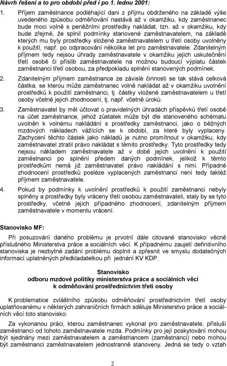 až v okamžiku, kdy bude zřejmé, že splnil podmínky stanovené zaměstnavatelem, na základě kterých mu byly prostředky složené zaměstnavatelem u třetí osoby uvolněny k použití, např.