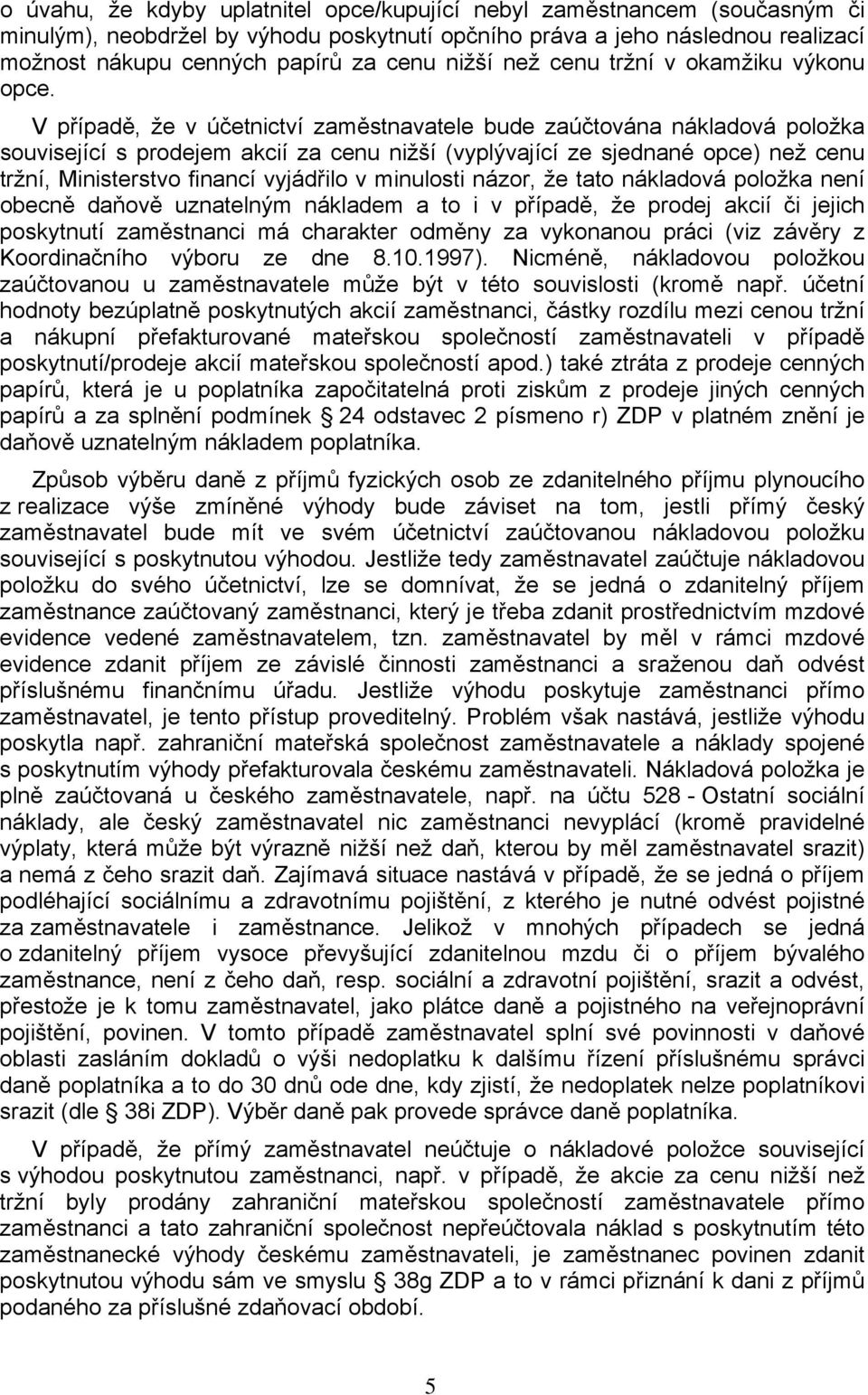 V případě, že v účetnictví zaměstnavatele bude zaúčtována nákladová položka související s prodejem akcií za cenu nižší (vyplývající ze sjednané opce) než cenu tržní, Ministerstvo financí vyjádřilo v