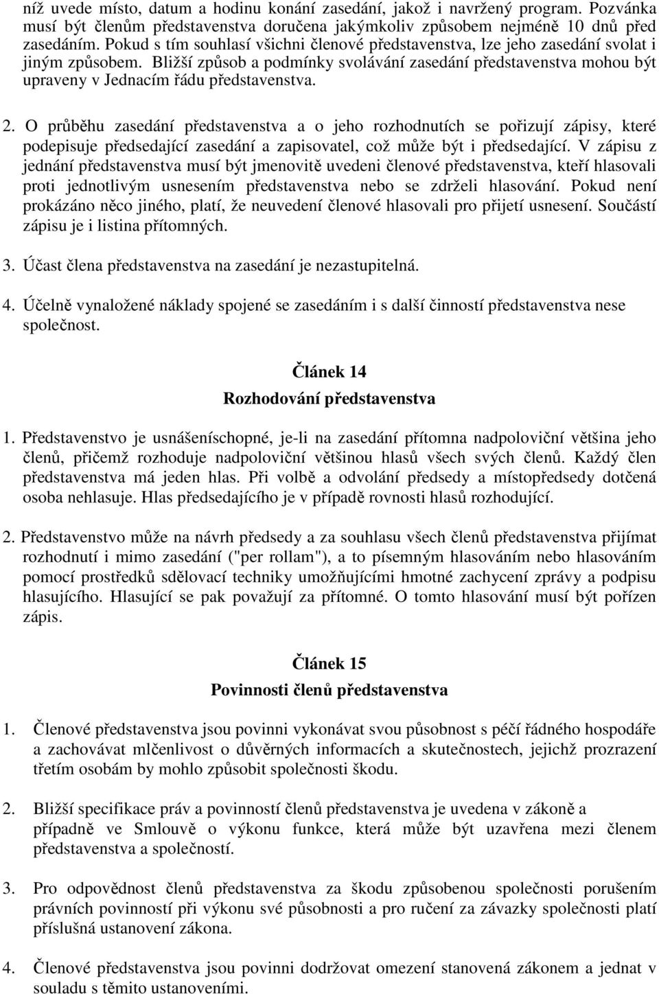 Bližší způsob a podmínky svolávání zasedání představenstva mohou být upraveny v Jednacím řádu představenstva. 2.