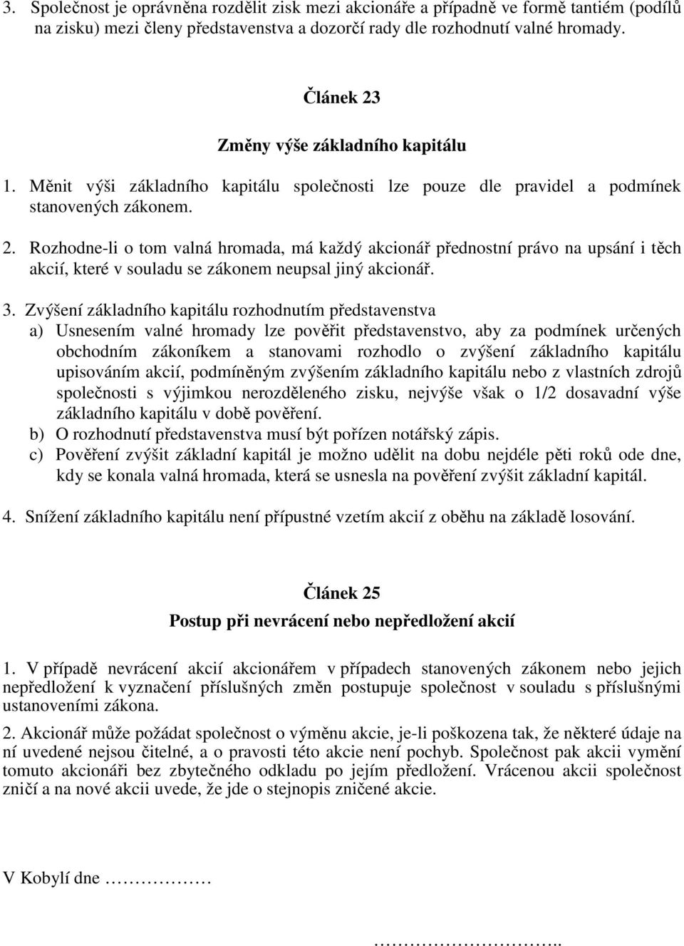 3. Zvýšení základního kapitálu rozhodnutím představenstva a) Usnesením valné hromady lze pověřit představenstvo, aby za podmínek určených obchodním zákoníkem a stanovami rozhodlo o zvýšení základního