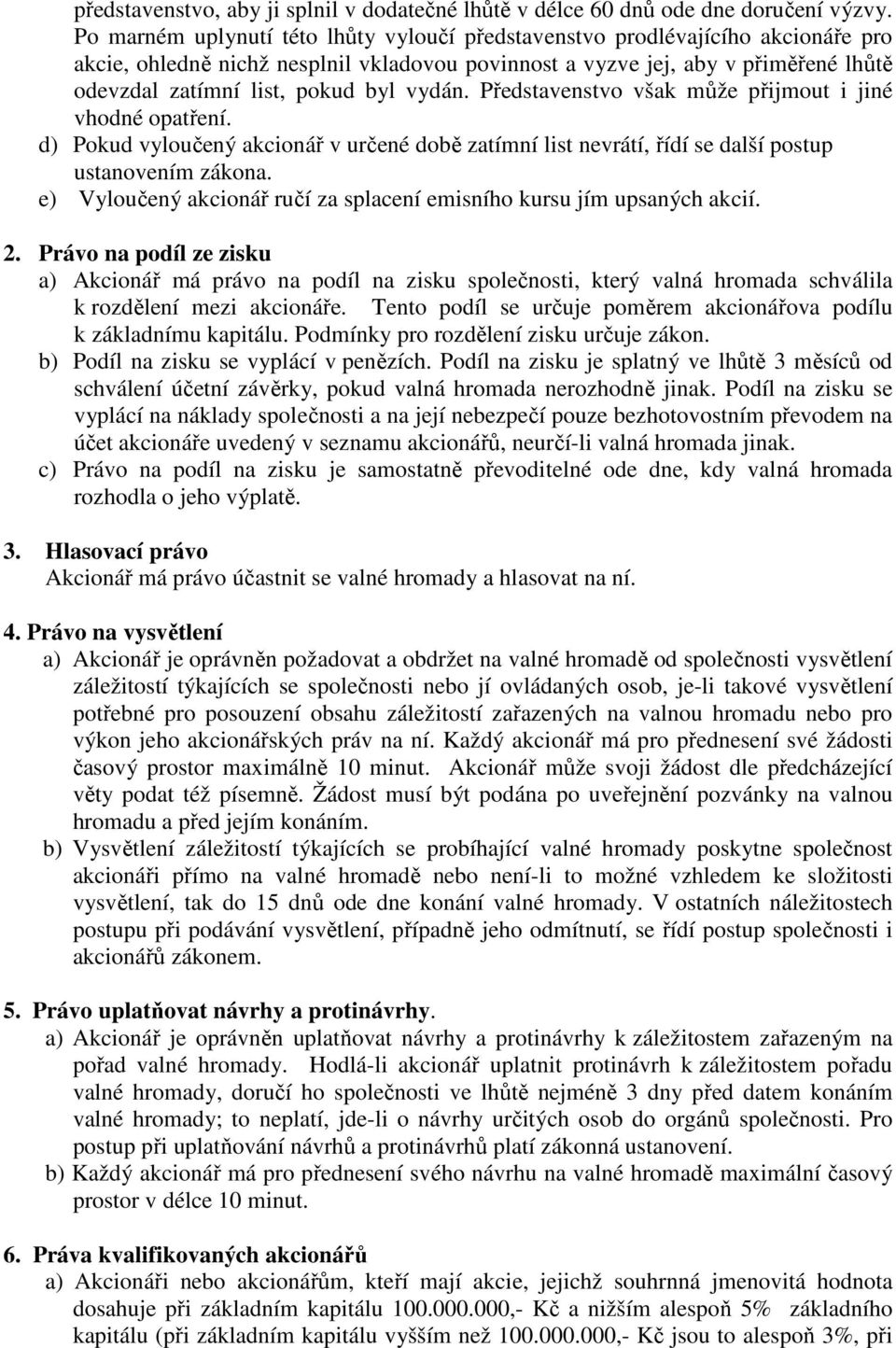 vydán. Představenstvo však může přijmout i jiné vhodné opatření. d) Pokud vyloučený akcionář v určené době zatímní list nevrátí, řídí se další postup ustanovením zákona.