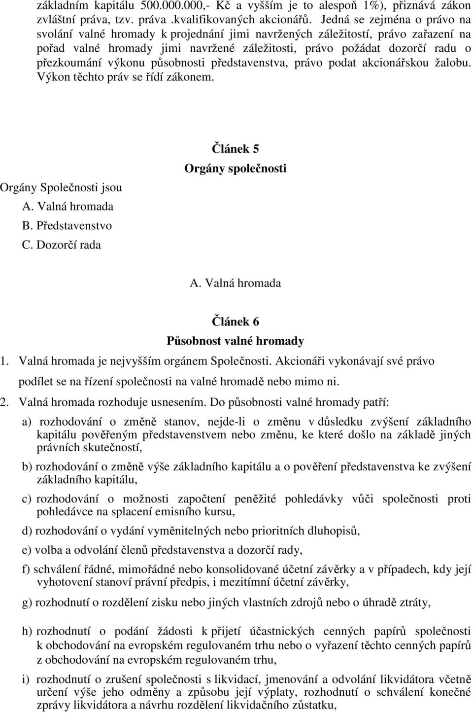 výkonu působnosti představenstva, právo podat akcionářskou žalobu. Výkon těchto práv se řídí zákonem. Orgány Společnosti jsou A. Valná hromada B. Představenstvo C.