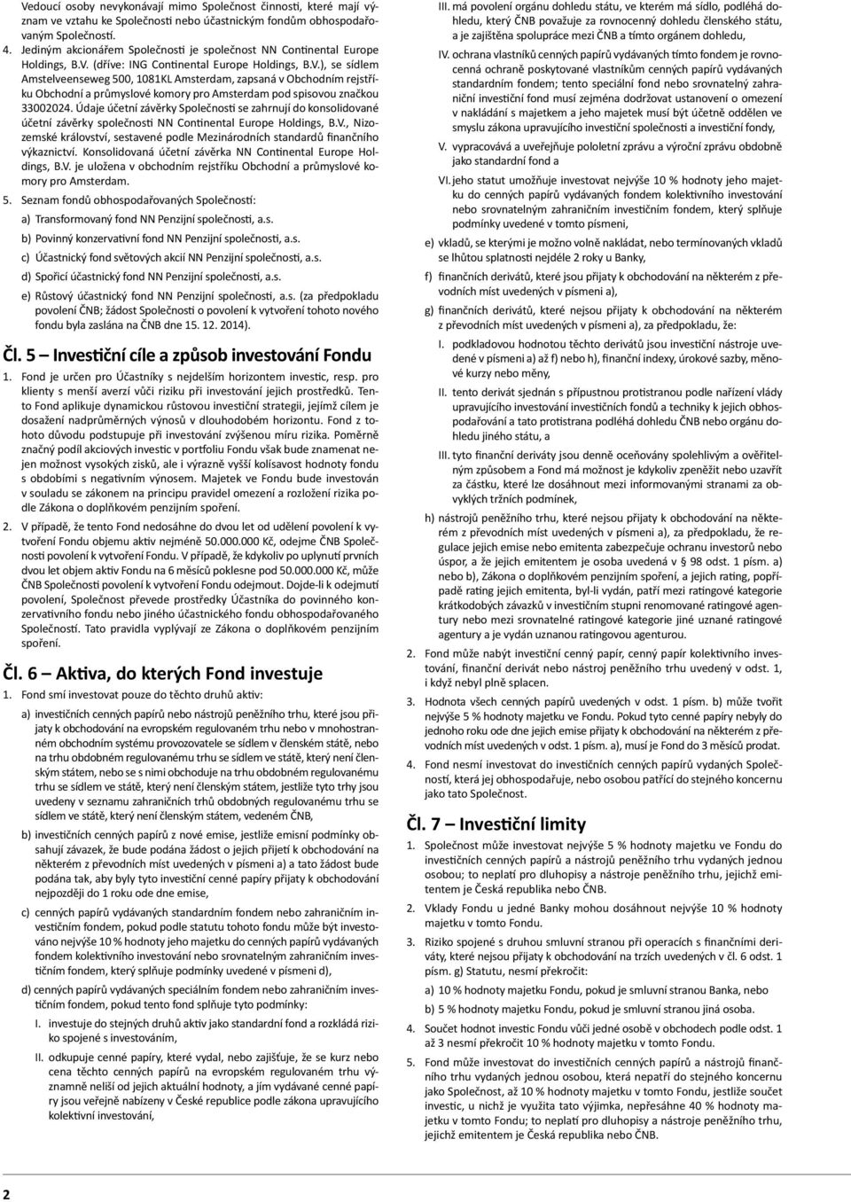 (dříve: ING Continental Europe Holdings, B.V.), se sídlem Amstelveenseweg 500, 1081KL Amsterdam, zapsaná v Obchodním rejstříku Obchodní a průmyslové komory pro Amsterdam pod spisovou značkou 33002024.