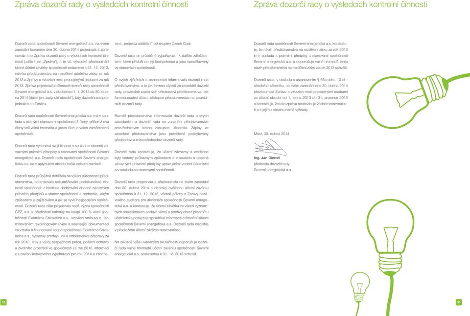 2013, návrhu představenstva na rozdělení účetního zisku za rok 2013 a Zprávy o vztazích mezi propojenými osobami za rok 2013.
