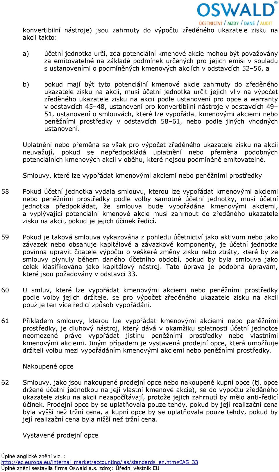 zisku na akcii, musí účetní jednotka určit jejich vliv na výpočet zředěného ukazatele zisku na akcii podle ustanovení pro opce a warranty v odstavcích 45 48, ustanovení pro konvertibilní nástroje v