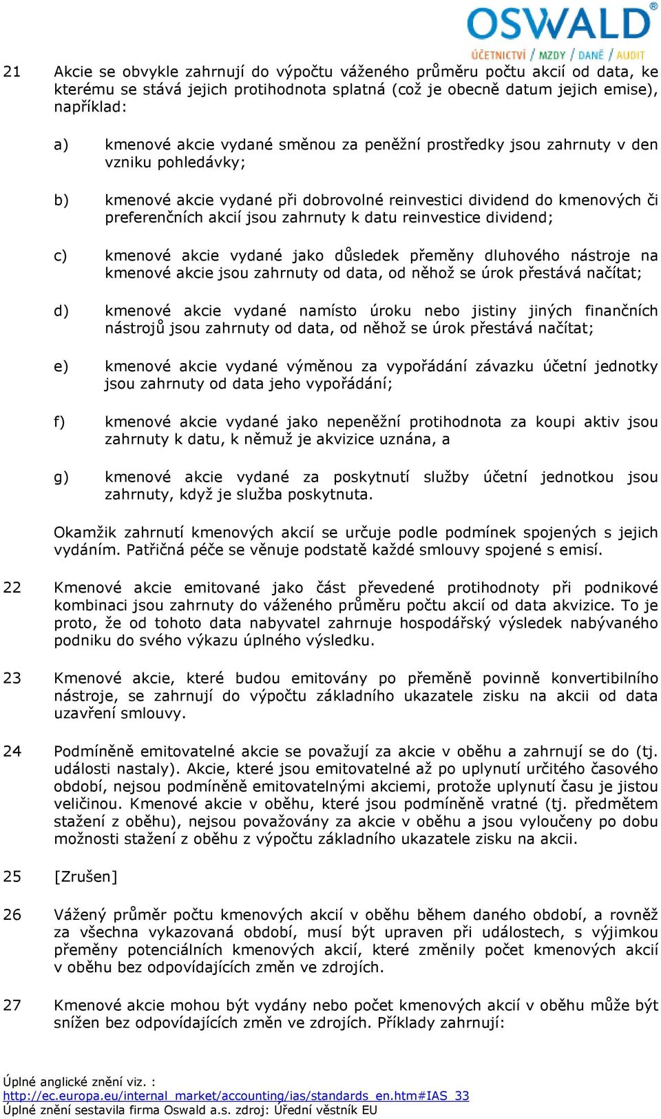 dividend; c) kmenové akcie vydané jako důsledek přeměny dluhového nástroje na kmenové akcie jsou zahrnuty od data, od něhož se úrok přestává načítat; d) kmenové akcie vydané namísto úroku nebo