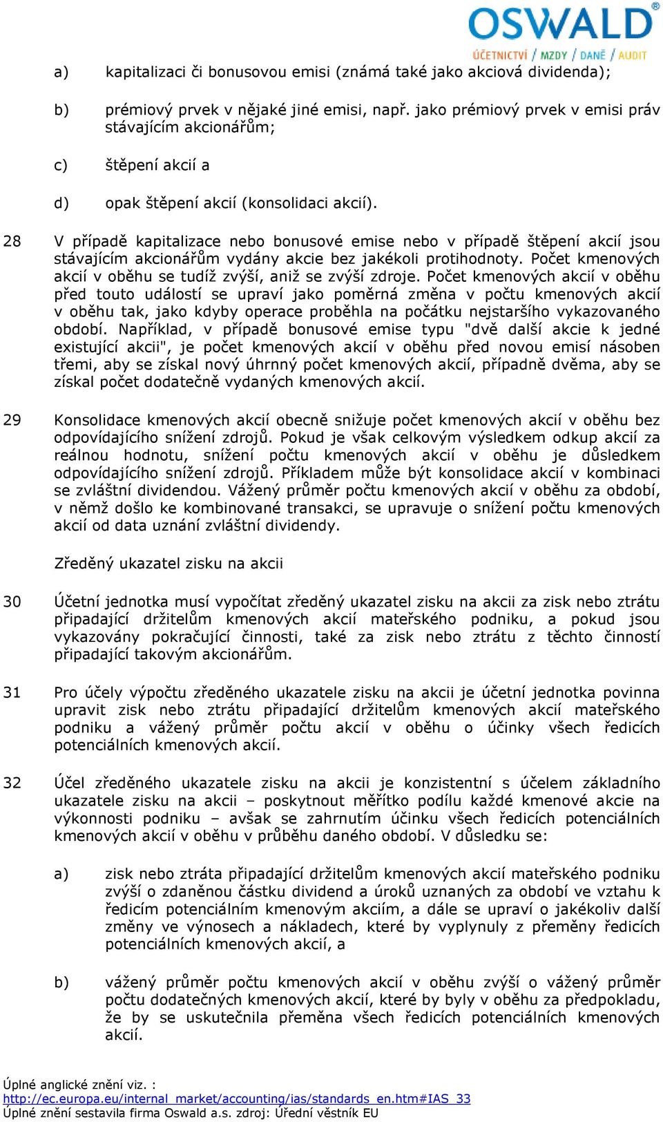 28 V případě kapitalizace nebo bonusové emise nebo v případě štěpení akcií jsou stávajícím akcionářům vydány akcie bez jakékoli protihodnoty.