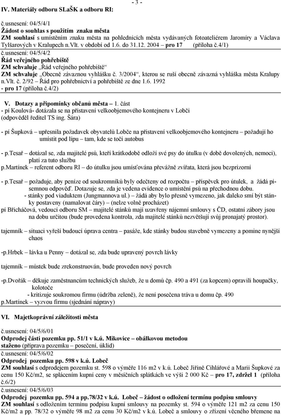 v období od 1.6. do 31.12. 2004 pro 17 (příloha č.4/1) č.usnesení: 04/5/4/2 Řád veřejného pohřebiště ZM schvaluje Řád veřejného pohřebiště ZM schvaluje Obecně závaznou vyhlášku č.