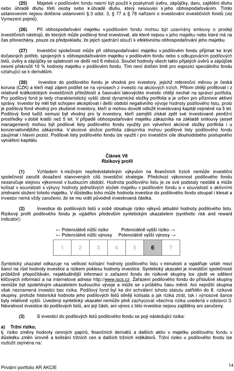 (26) Při obhospodařování majetku v podílovém fondu mohou být uzavírány smlouvy o prodeji investičních nástrojů, do kterých může podílový fond investovat, ale které nejsou v jeho majetku nebo které má